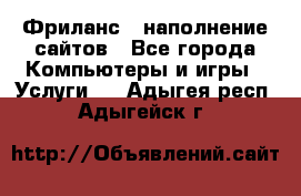 Фриланс - наполнение сайтов - Все города Компьютеры и игры » Услуги   . Адыгея респ.,Адыгейск г.